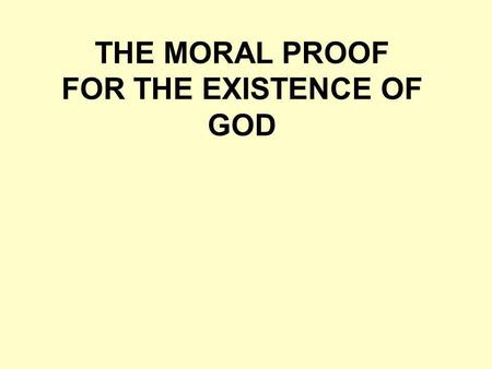 THE MORAL PROOF FOR THE EXISTENCE OF GOD. There are THREE possible explanations 1. Morality stems from God 2. Morality comes from the way we understand.