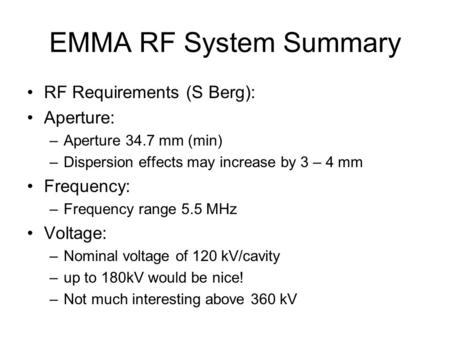 EMMA RF System Summary RF Requirements (S Berg): Aperture: –Aperture 34.7 mm (min) –Dispersion effects may increase by 3 – 4 mm Frequency: –Frequency range.