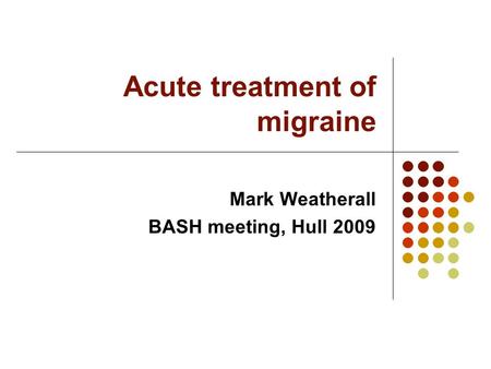 Acute treatment of migraine Mark Weatherall BASH meeting, Hull 2009.
