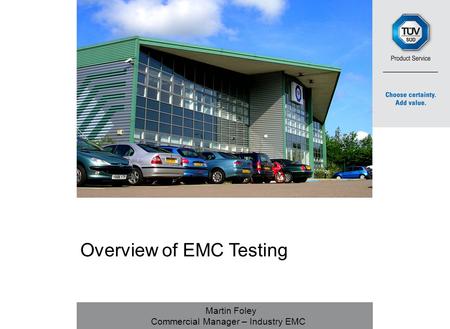 TÜV Product Service Ltd 1 Overview of EMC Testing Martin Foley Commercial Manager – Industry EMC.