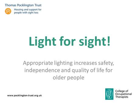 Www.pocklington-trust.org.uk Appropriate lighting increases safety, independence and quality of life for older people Light for sight!