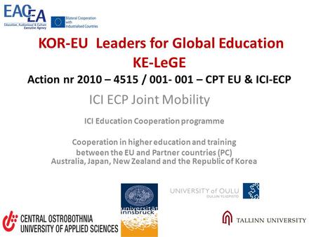 KOR-EU Leaders for Global Education KE-LeGE Action nr 2010 – 4515 / 001- 001 – CPT EU & ICI-ECP ICI Education Cooperation programme Cooperation in higher.