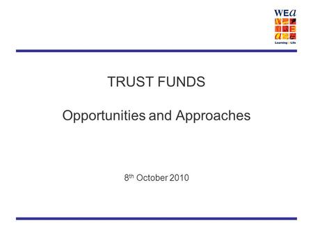 TRUST FUNDS Opportunities and Approaches 8 th October 2010.