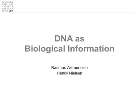 DNA as Biological Information Rasmus Wernersson Henrik Nielsen.
