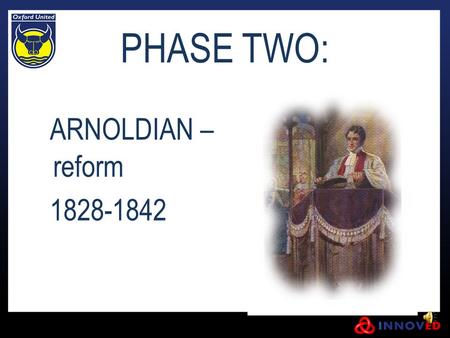 PHASE TWO: ARNOLDIAN – reform 1828-1842. A time of change In society and the public schools Society and schools were becoming more orderly Laws were changing.