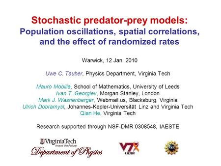 Stochastic predator-prey models: Population oscillations, spatial correlations, and the effect of randomized rates Warwick, 12 Jan. 2010 Uwe C. Täuber,