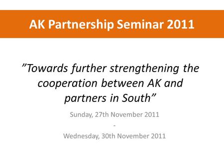 ”Towards further strengthening the cooperation between AK and partners in South” Sunday, 27th November 2011 - Wednesday, 30th November 2011 AK Partnership.
