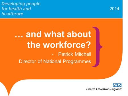 2014 … and what about the workforce? -Patrick Mitchell Director of National Programmes.