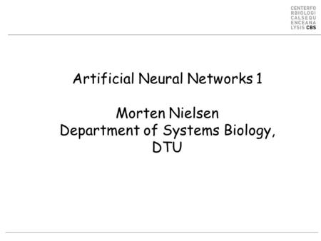 Artificial Neural Networks 1 Morten Nielsen Department of Systems Biology, DTU.