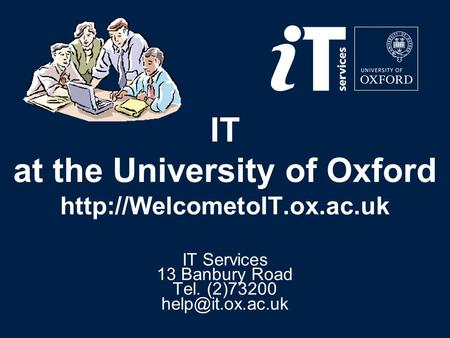IT at the University of Oxford  IT Services 13 Banbury Road Tel. (2)73200