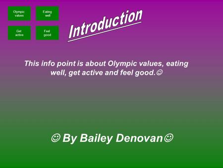 This info point is about Olympic values, eating well, get active and feel good. Olympic values Eating well Get active Feel good By Bailey Denovan.
