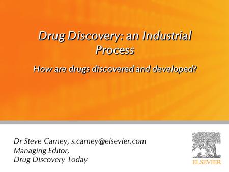Drug Discovery: an Industrial Process How are drugs discovered and developed? Dr Steve Carney, Managing Editor, Drug Discovery Today.