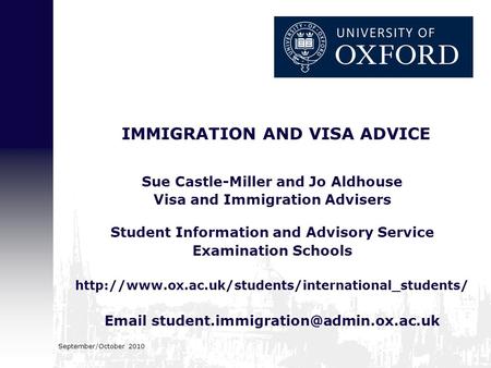 September/October 2010 IMMIGRATION AND VISA ADVICE Sue Castle-Miller and Jo Aldhouse Visa and Immigration Advisers Student Information and Advisory Service.