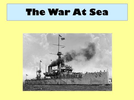 The War At Sea. Aims: Explain the role of the naval blockade in defeating Germany. Examine the outcome of the Battle of Jutland in 1916. Aims: