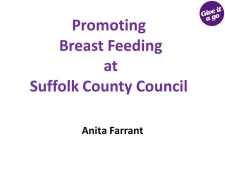 Promoting Breast Feeding at Suffolk County Council Anita Farrant.
