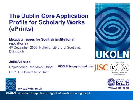 A centre of expertise in digital information management www.ukoln.ac.uk UKOLN is supported by: The Dublin Core Application Profile for Scholarly Works.