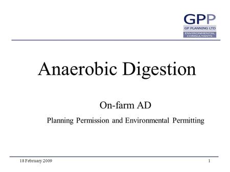 18 February 20091 Anaerobic Digestion On-farm AD Planning Permission and Environmental Permitting.