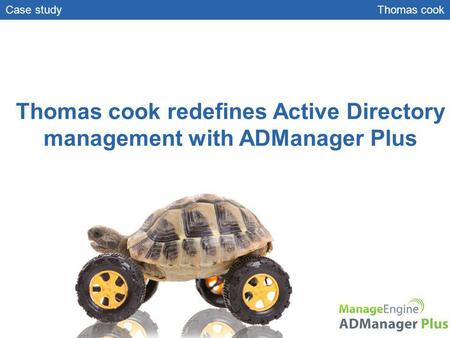 Thomas cook redefines Active Directory management with ADManager Plus