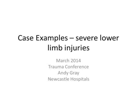 Case Examples – severe lower limb injuries