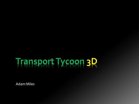 Adam Miles.  Transport Tycoon Deluxe (TTD):  Written by Chris Sawyer for Microprose in 1994.  Written almost entirely in Assembly language.  Designed.