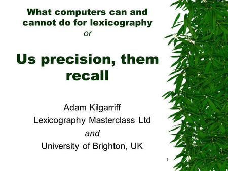 1 What computers can and cannot do for lexicography or Us precision, them recall Adam Kilgarriff Lexicography Masterclass Ltd and University of Brighton,