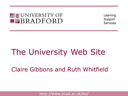 Learning Support Services The University Web Site Claire Gibbons and Ruth Whitfield.