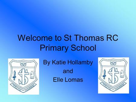 Welcome to St Thomas RC Primary School By Katie Hollamby and Elle Lomas.