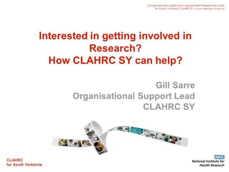 CLAHRC for South Yorkshire Collaborations for Leadership in Applied Health Research and Care for South Yorkshire (CLAHRC SY). www.clahrc-sy.nihr.ac.uk.