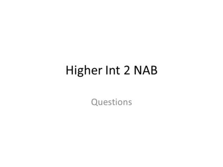 Higher Int 2 NAB Questions. Question (higher only) Explain, in detail, how you used the knowledge you gained from studying both Key concepts/Key Features.