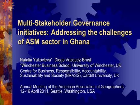 Multi-Stakeholder Governance initiatives: Addressing the challenges of ASM sector in Ghana Natalia Yakovleva*, Diego Vazquez-Brust *Winchester Business.