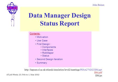 ATLAS ATLAS Week: 25/Feb to 1/Mar 2002 Data Manager Design Status Report  DM.pdf.