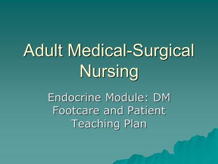 Adult Medical-Surgical Nursing Endocrine Module: DM Footcare and Patient Teaching Plan.