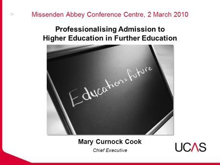 Missenden Abbey Conference Centre, 2 March 2010 Mary Curnock Cook Chief Executive Professionalising Admission to Higher Education in Further Education.