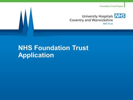 NHS Foundation Trust Application. Award winning services Leaders in pre term labour 1 st 24 hour angioplasty in West Midlands 50% less Cdiff and falling.