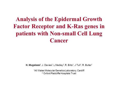 Analysis of the Epidermal Growth Factor Receptor and K-Ras genes in patients with Non-small Cell Lung Cancer H. Mugalaasi 1, J. Davies 2, L Medley 2, R.
