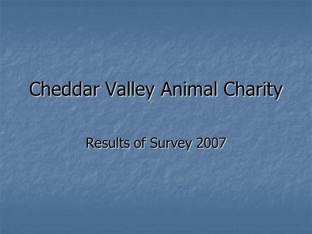 Cheddar Valley Animal Charity Results of Survey 2007.