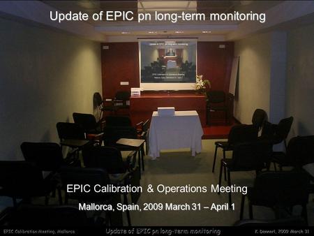 EPIC Calibration Meeting, Mallorca Update of EPIC pn long-term monitoring K. Dennerl, 2009 March 31 Update of EPIC pn long-term monitoring Mallorca, Spain,