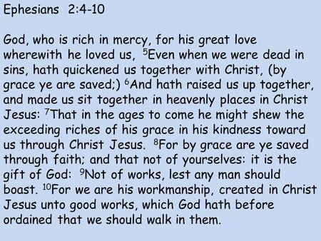 Ephesians 2:4-10 God, who is rich in mercy, for his great love wherewith he loved us, 5 Even when we were dead in sins, hath quickened us together with.