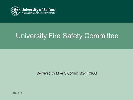 Date or reference University Fire Safety Committee 128.11.06 Delivered by Mike O’Connor MSc FCIOB.