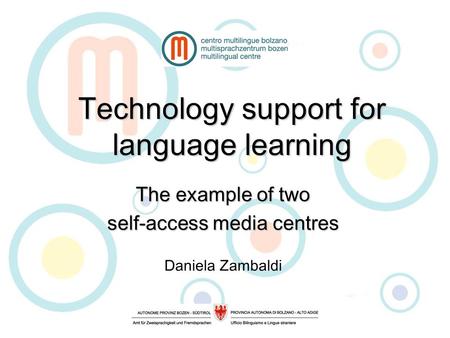 Technology support for language learning The example of two self-access media centres Daniela Zambaldi.