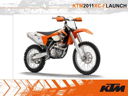 KTM2011XC-FLAUNCH. » 2011 250 XC-F & 350 XC-F The new XC-F‘s are based on the 250 & 350 SX-F and built with specific components and settings for cross.