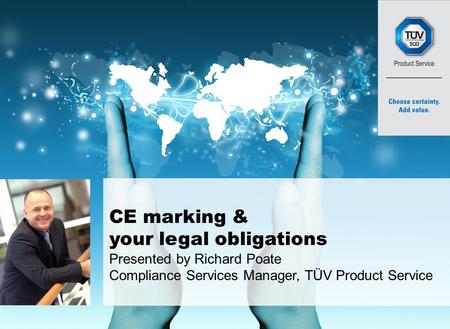 TÜV Product Service Ltd 1 CE marking & your legal obligations This presentation is intended to provide a practical approach guide to what you need to know.