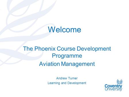 Welcome The Phoenix Course Development Programme Aviation Management Andrew Turner Learning and Development.