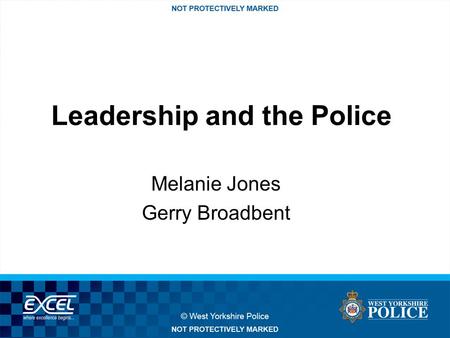 Leadership and the Police Melanie Jones Gerry Broadbent.