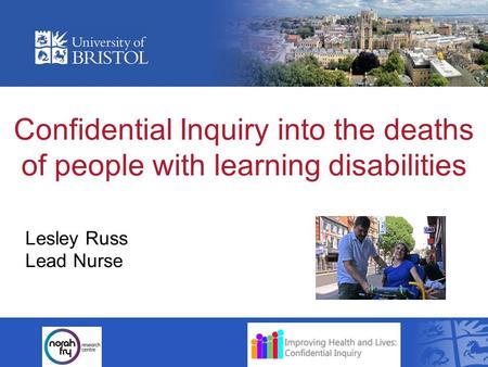 Confidential Inquiry into the deaths of people with learning disabilities Lesley Russ Lead Nurse.