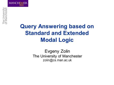 Query Answering based on Standard and Extended Modal Logic Evgeny Zolin The University of Manchester