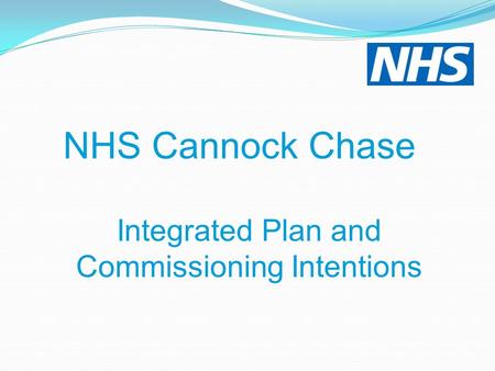 NHS Cannock Chase Integrated Plan and Commissioning Intentions.