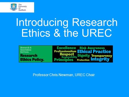 Introducing Research Ethics & the UREC Professor Chris Newman, UREC Chair.