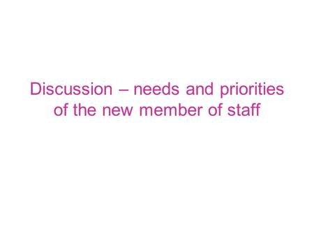 Discussion – needs and priorities of the new member of staff.