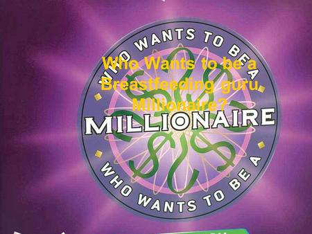 Who Wants to be a Breastfeeding guru Millionaire?